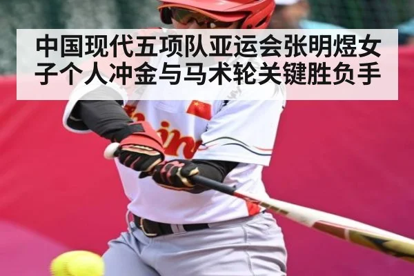 中国现代五项队亚运会张明煜女子个人冲金与马术轮关键胜负手
